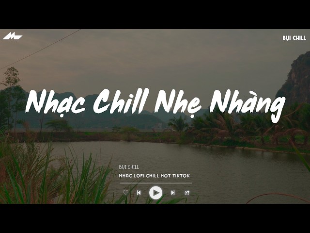Nhạc Chill Nhẹ Nhàng - Nhạc Chill TikTok Triệu View Hay Nhất Hiện Nay - Nhạc Lofi Chill Buồn 2026
