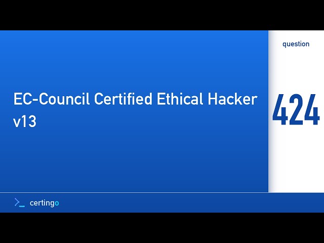 Certingo | EC-Council Certified Ethical Hacker v13 (312-50v13) — Question 424
