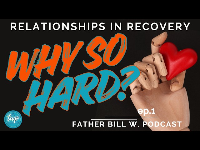 Relationships in Recovery, Why So Hard? | 1