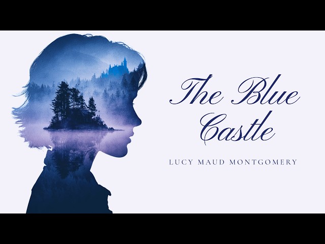 The Blue Castle 🏰 Cozy Classic Romance Audiobook by the Author of Anne of Green Gables