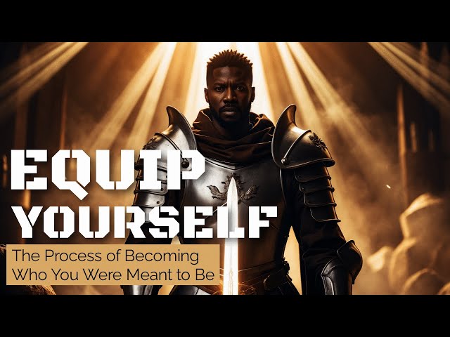 Equip Yourself: The Process of Becoming Who You Were Meant to Be
