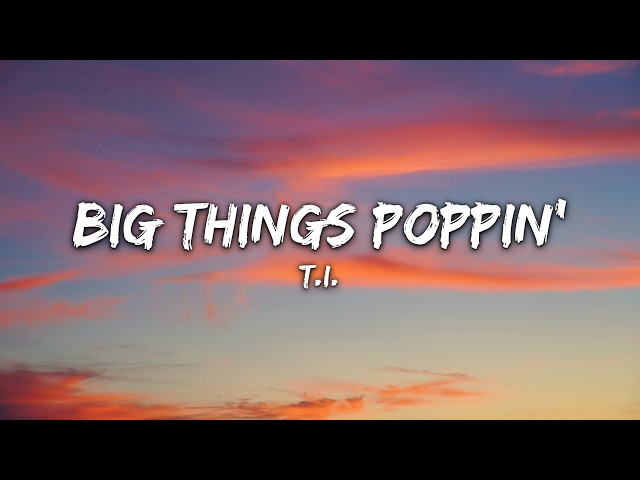 T.I. - Big Things Poppin' (Do It) (Lyrics)