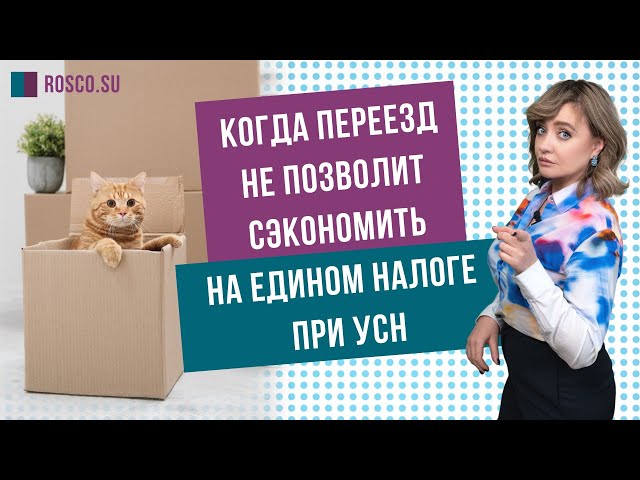 Когда переезд не позволит сэкономить на едином налоге при УСН?