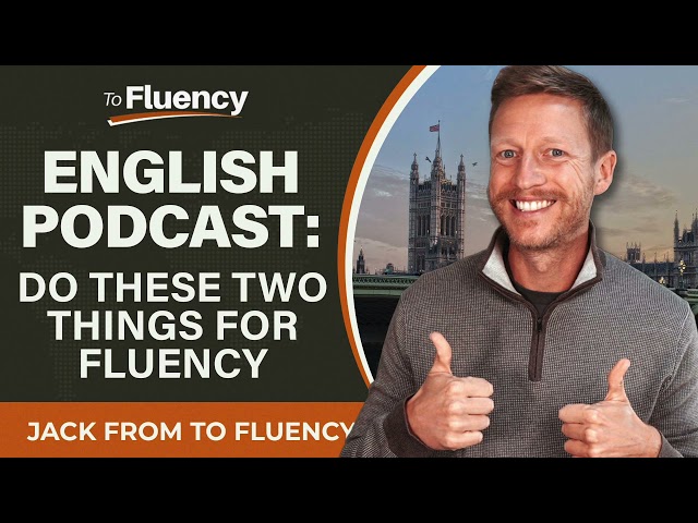 LEARN ENGLISH PODCAST: DO THESE TWO THINGS FOR FLUENCY (POWERFUL)