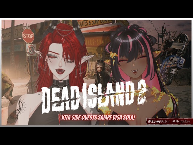 【 Dead Island 2 ft. @dailydelii  】 KITA SIDE QUESTS SAMPE BISA SOLA! 【 #ReigyOnAir 】