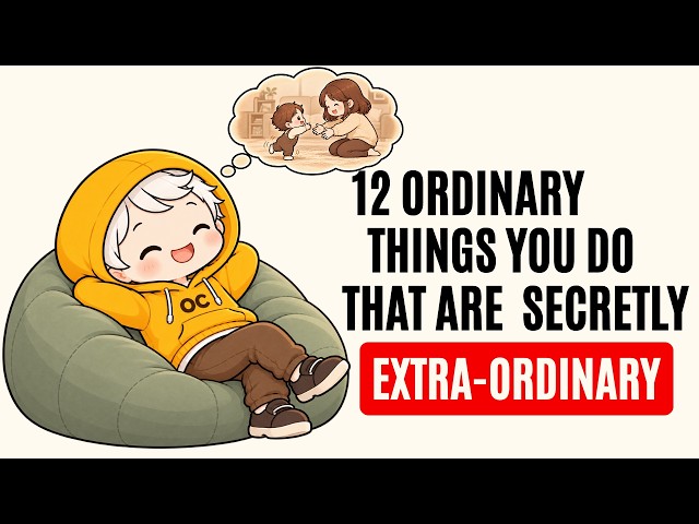 12 Things You Do That Are Secretly ExtraOrdinary