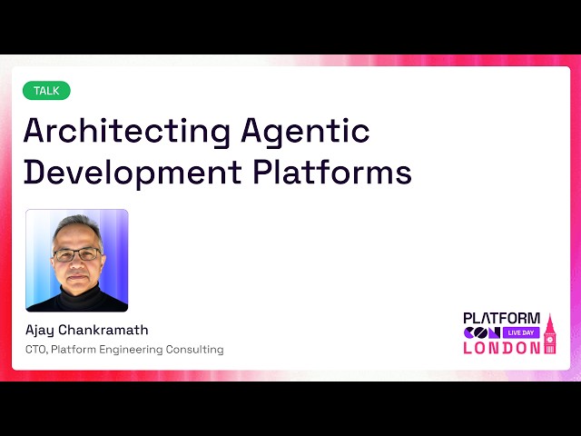 Architecting Agentic Development Platforms - Ajay Chankramath | PlatformCon 2026