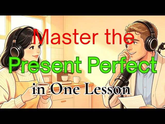 Master the Present Perfect in One Lesson | English Podcast | English for B1–B2