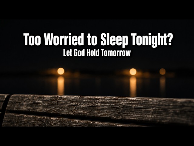 Too Worried to Sleep Tonight? Let God Hold Tomorrow