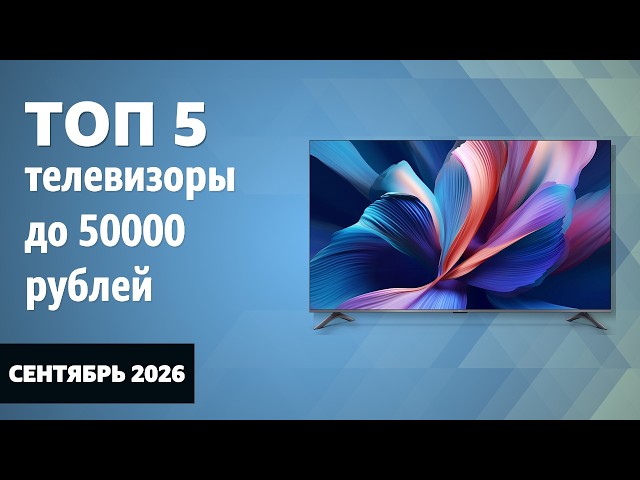 ТОП—5. Лучшие телевизоры до 50000 рублей. Сентябрь 2026 года. Рейтинг!