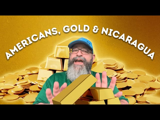 Americans, Gold & Nicaragua 🇳🇮