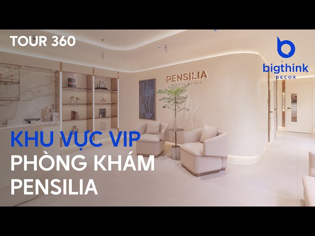 Tour 360 Khu Vực Vip Phòng Khám Da Liễu Pensilia - Bigthink Decor