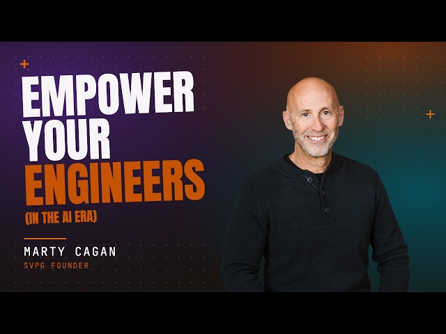 Why AI Makes Empowered Engineers More Important Than Ever | Marty Cagan (SVPG founder)