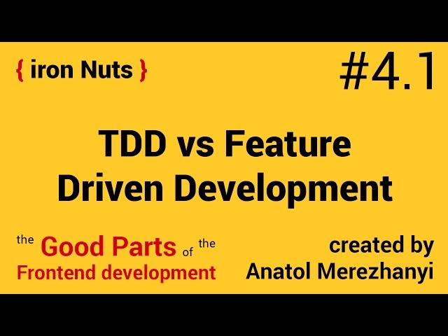 TDD vs Feature Driven Development: #4.1 the iron Nuts (the Good Parts of the Frontend development)