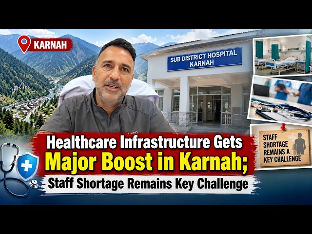 Healthcare Infrastructure Gets Major Boost in Karnah; Staff Shortage Remains Key Challenge