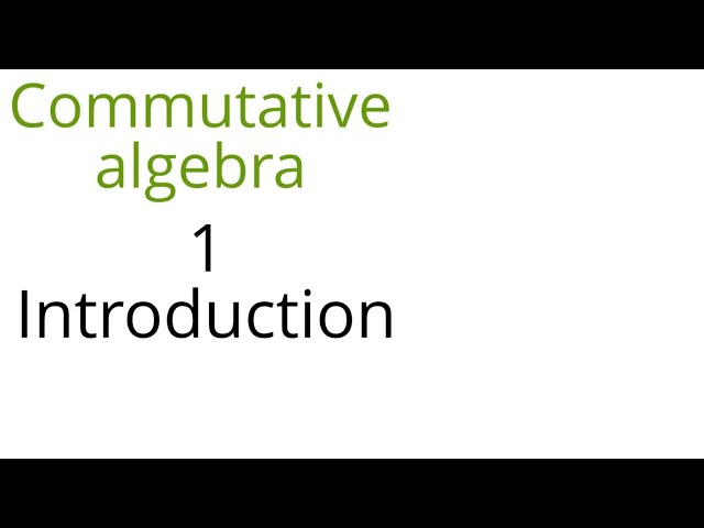 Commutative algebra 1 (Introduction)