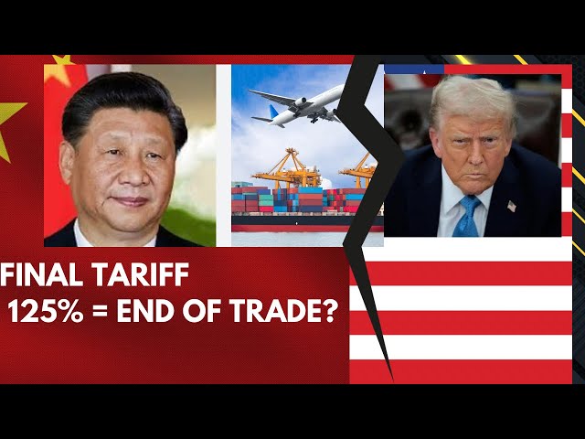 China’s 125% Final Tariff: The End of U.S.–China Trade? | Economic Divorce & Global Repercussions