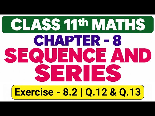 Class 11th Maths | Chapter - 8 | Sequence and Series | Exercise - 8.2 | Q.12 To Q.13| Ncert Book.