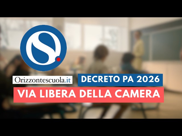 Decreto PA 2026, ok della Camera: novità per docenti, graduatorie, ferie e scuole paritarie