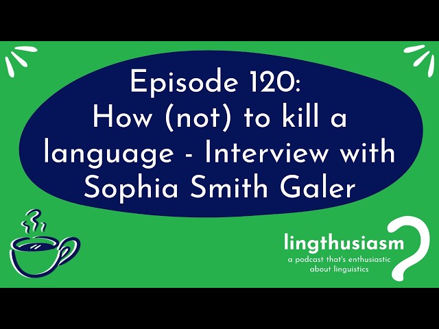120: How (not) to kill a language - Interview with Sophia Smith Galer