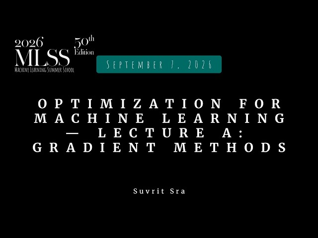 MLSS 2026 - Suvrit Sra — Optimization for machine learning — gradient methods (part 1)
