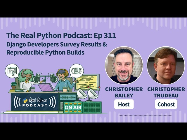 Django Developers Survey Results & Reproducible Python Builds | Real Python Podcast #311