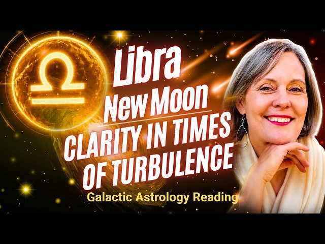 Libra New Moon Galactic Astrology CLARITY IN TIMES OF TURBULENCE October 2026