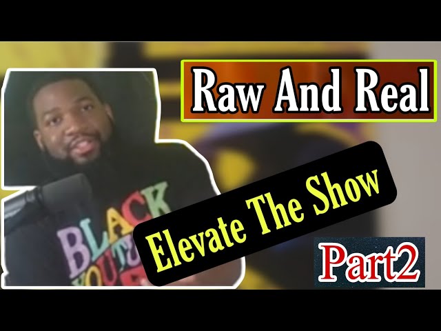 Raw and Real Podcast | Talk Show | Podcast Part2 | Raw & Real Podcast | Elevate The Show |