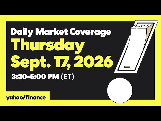 Yahoo Finance Live: Daily Market Coverage - September 17, 2026 3PM - 5PM (ET)