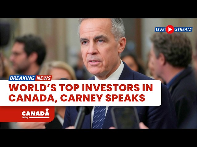 LIVE: Carney Addresses Global Investors at Canada Investment Summit