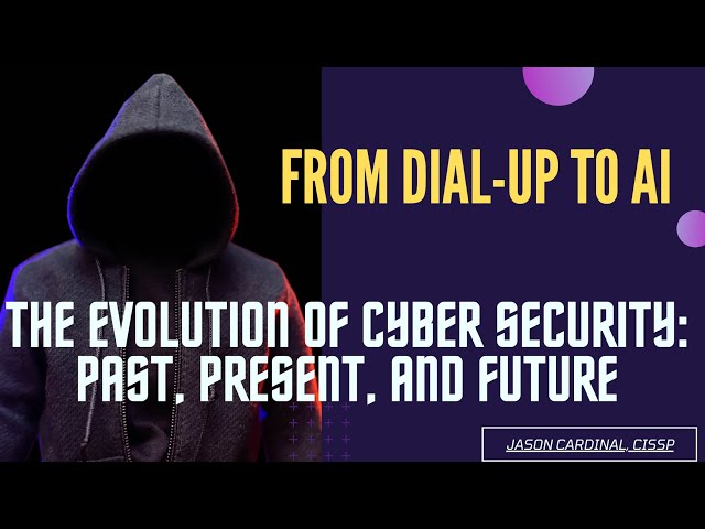 From Dial Up to AI: The Evolution of Cyber Security from Past, Present, and Future