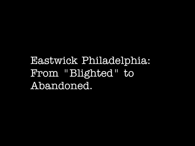 Eastwick Philadelphia: From "Blighted" to Abandoned