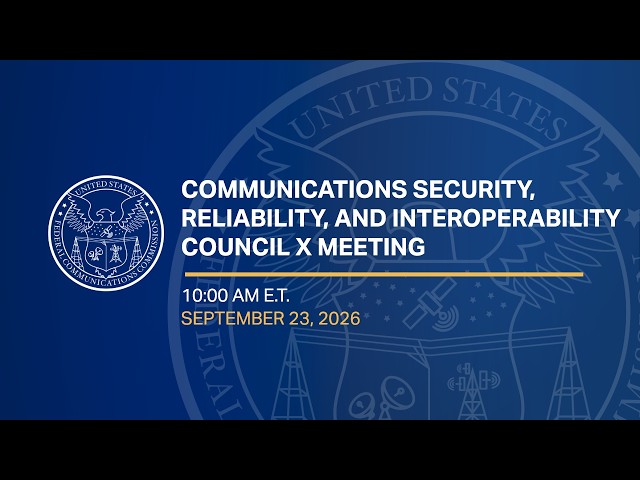 Communications Security, Reliability, and Interoperability Council X Meeting