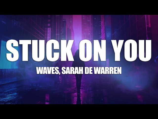 WAVES, Sarah de Warren - Stuck on You (Lyrics)