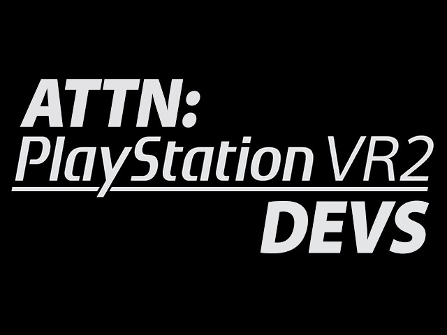 ATTN: PlayStation VR2 Developers