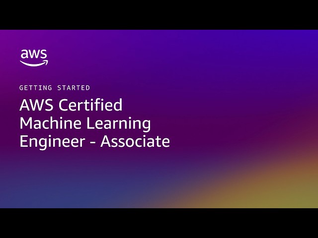 Getting Started: AWS Certified Machine Learning Engineer - Associate | Amazon Web Services