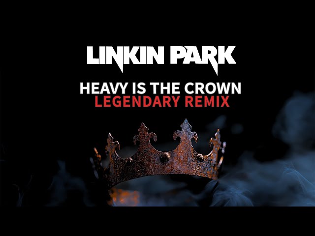 Heavy Is the Crown (Legendary Remix) - Linkin Park