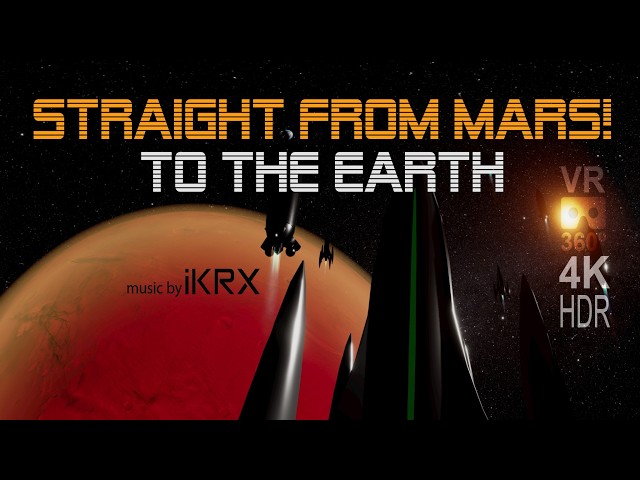 Straight From Mars! TO THE EARTH VR 360º 4K HDR