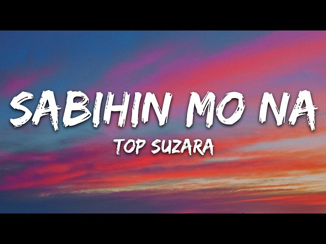 Top Suzara - Sabihin Mo Na (Lyrics)