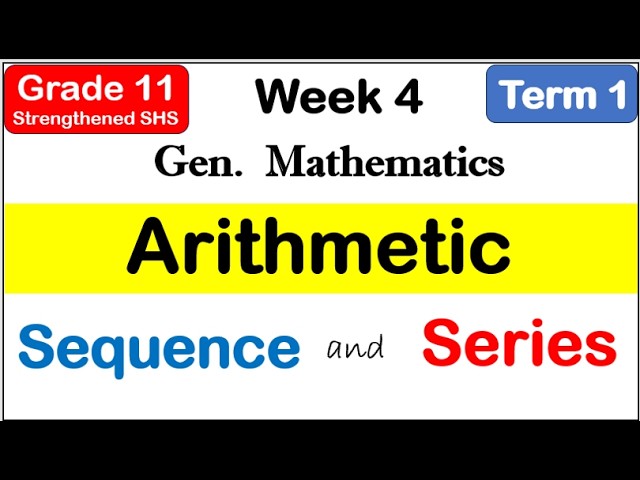 Grade 11 General Mathematics | Arithmetic Sequence and Arithmetic Series First Term (Term 1) Week 4