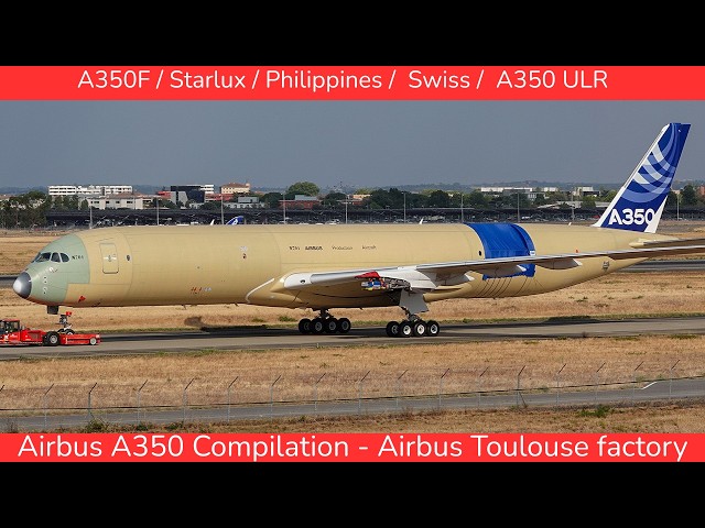 AIRBUS A350 New Compilation : A350-1000F, Starlux, Philippines, Swiss - Toulouse (2026)