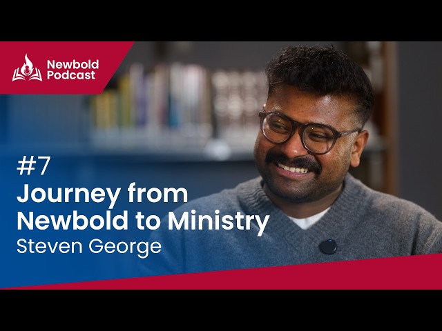 Newbold Podcast #7 - Steven George - Journey from Newbold to Ministry