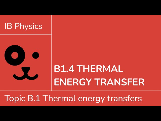 B1.4 Thermal energy transfer [IB Physics SL/HL]