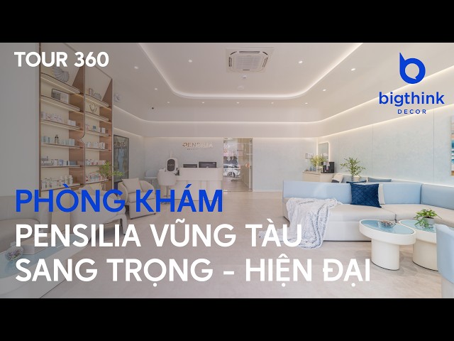 Tour 360 Phòng Khám Chuyên Khoa Da Liễu Pensilia Vũng Tàu - Bigthink Decor