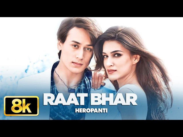 Heropanti: Raat Bhar 8K Video Song | Tiger Shroff | Kriti Sanon | Arijit Singh | Shreya Ghoshal