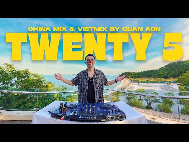 LIVE SET | TWENTY 5 - CHINA MIX & VIETMIX BY QUAN ADN | MIXSET NHẠC TRUNG REMIX 2026