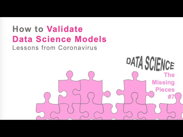 How to validate data science models: Lessons from Covid19. Data Science The Missing Pieces DSTMP7