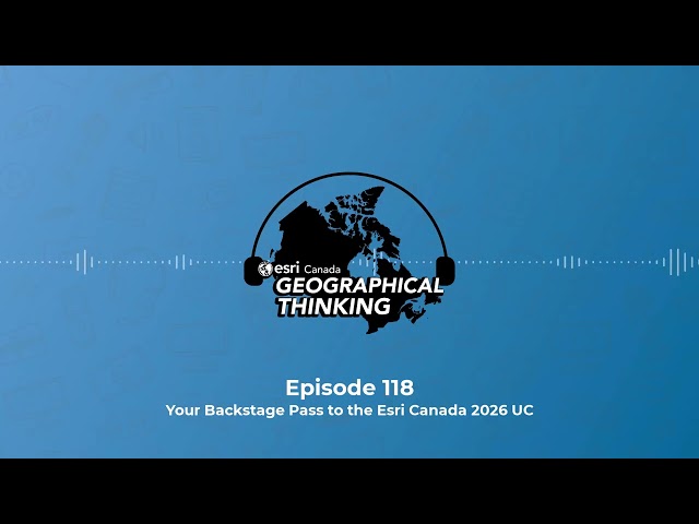 Geographical Thinking: E118 – Backstage at the 2026 Esri Canada UC