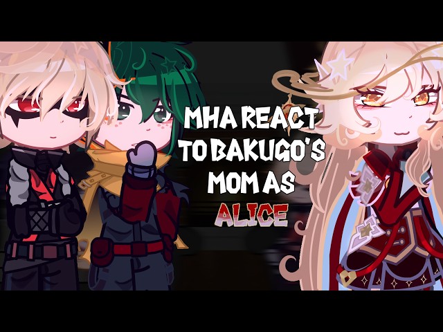 MHA React to Bakugo's Mom as Alice | 2x | Gacha React