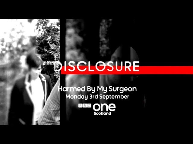 Disclosure Harmed by My Surgeon BBC Scotland 3/9/18